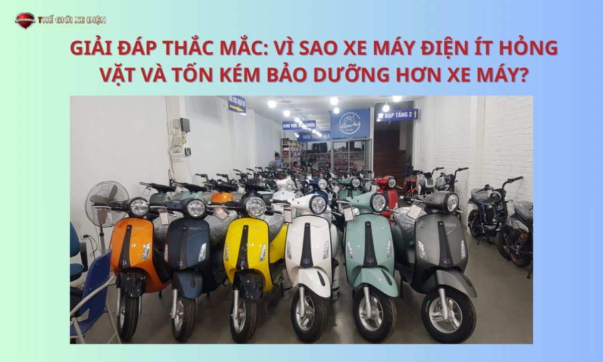Giải đáp thắc mắc: Vì sao xe máy điện ít hỏng vặt và tốn kém bảo dưỡng hơn xe máy?